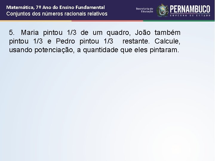 Matemática, 7º Ano do Ensino Fundamental Conjuntos dos números racionais relativos 5. Maria pintou Matemática, 7º Ano do Ensino Fundamental Conjuntos dos números racionais relativos 5. Maria pintou