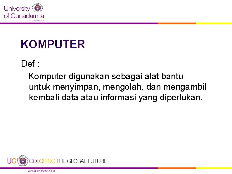 KOMPUTER Def : Komputer digunakan sebagai alat bantu untuk menyimpan, mengolah, dan mengambil kembali