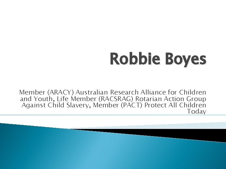 Robbie Boyes Member (ARACY) Australian Research Alliance for Children and Youth, Life Member (RACSRAG)