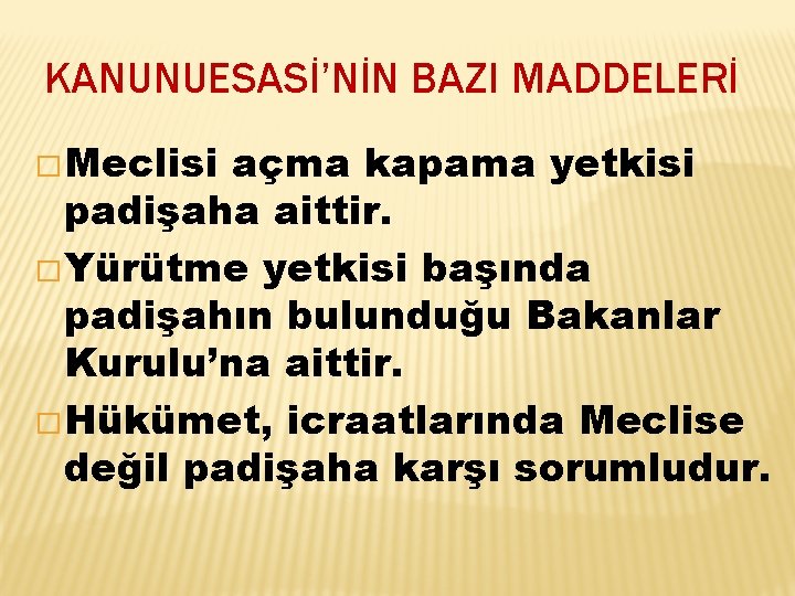 KANUNUESASİ’NİN BAZI MADDELERİ � Meclisi açma kapama yetkisi padişaha aittir. � Yürütme yetkisi başında