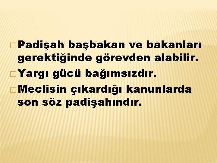 � Padişah başbakan ve bakanları gerektiğinde görevden alabilir. � Yargı gücü bağımsızdır. � Meclisin