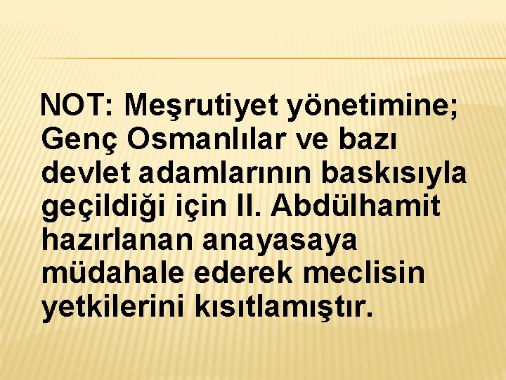 NOT: Meşrutiyet yönetimine; Genç Osmanlılar ve bazı devlet adamlarının baskısıyla geçildiği için II. Abdülhamit