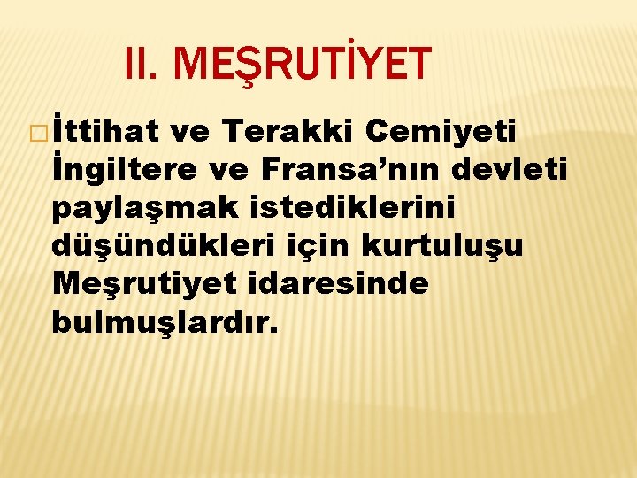 II. MEŞRUTİYET � İttihat ve Terakki Cemiyeti İngiltere ve Fransa’nın devleti paylaşmak istediklerini düşündükleri