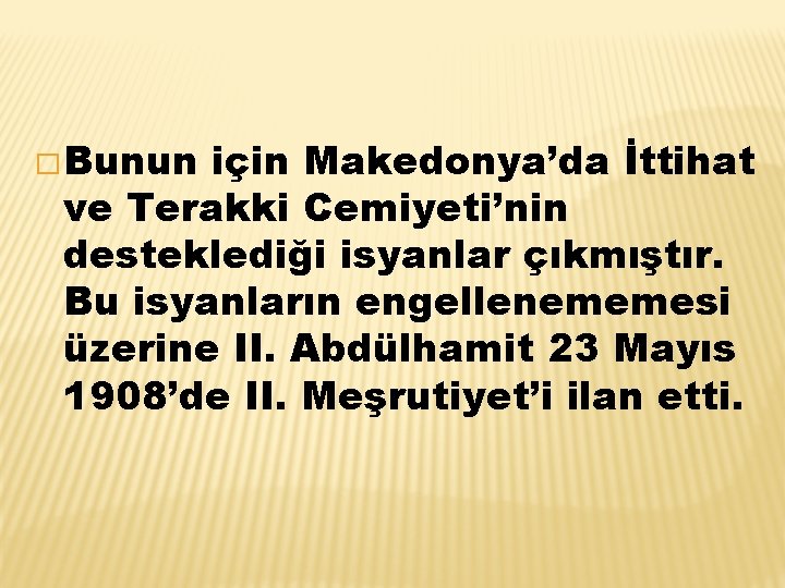 � Bunun için Makedonya’da İttihat ve Terakki Cemiyeti’nin desteklediği isyanlar çıkmıştır. Bu isyanların engellenememesi