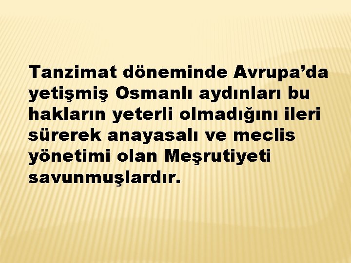 Tanzimat döneminde Avrupa’da yetişmiş Osmanlı aydınları bu hakların yeterli olmadığını ileri sürerek anayasalı ve