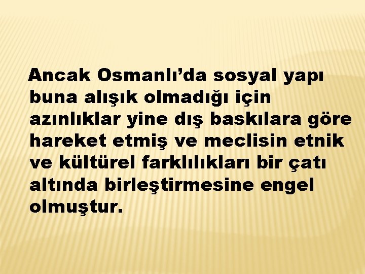 Ancak Osmanlı’da sosyal yapı buna alışık olmadığı için azınlıklar yine dış baskılara göre hareket