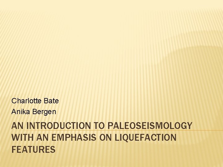 Charlotte Bate Anika Bergen AN INTRODUCTION TO PALEOSEISMOLOGY WITH AN EMPHASIS ON LIQUEFACTION FEATURES