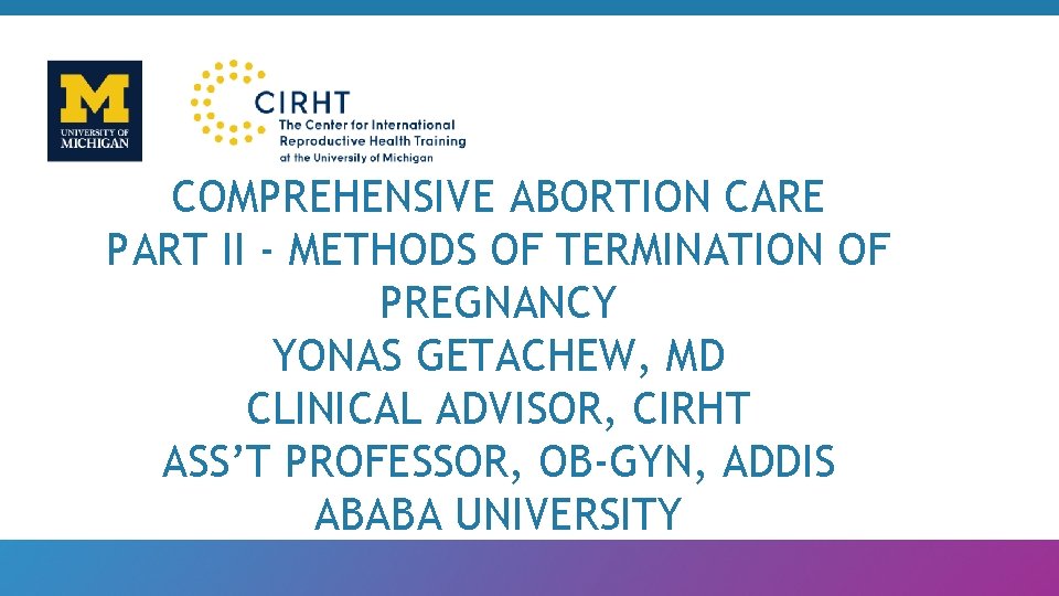 COMPREHENSIVE ABORTION CARE PART II - METHODS OF TERMINATION OF PREGNANCY YONAS GETACHEW, MD