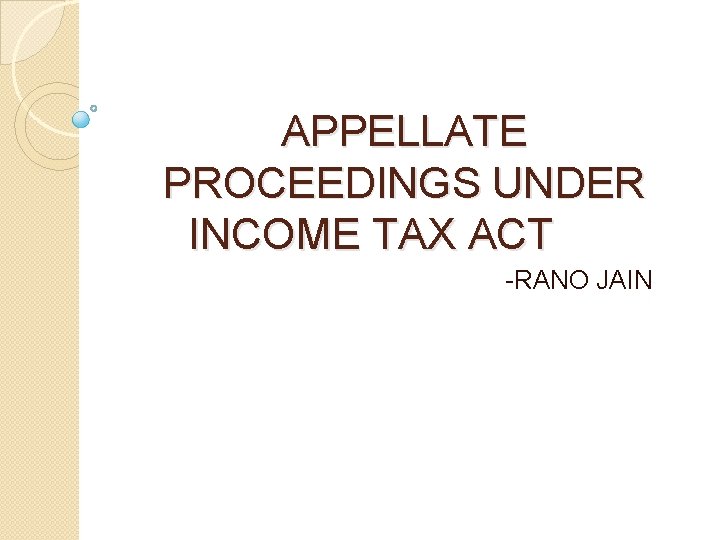 APPELLATE PROCEEDINGS UNDER INCOME TAX ACT -RANO JAIN 