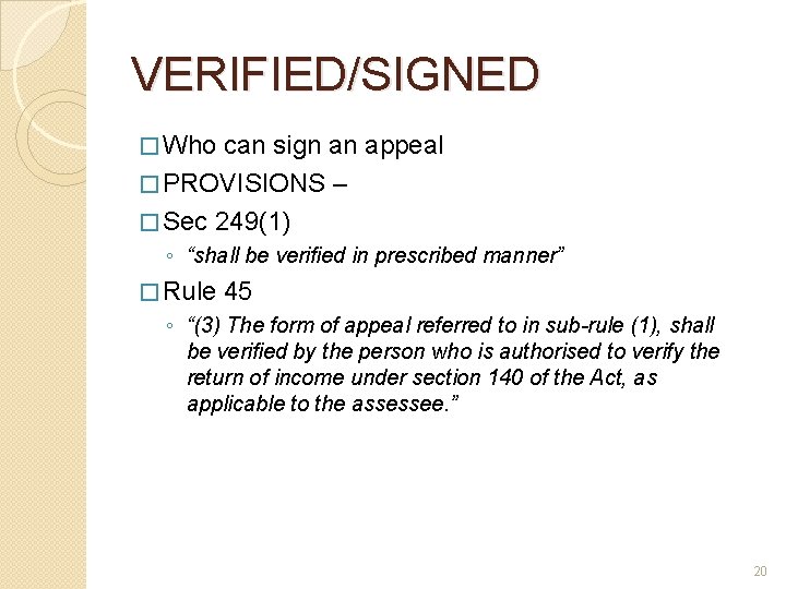 VERIFIED/SIGNED � Who can sign an appeal � PROVISIONS – � Sec 249(1) ◦