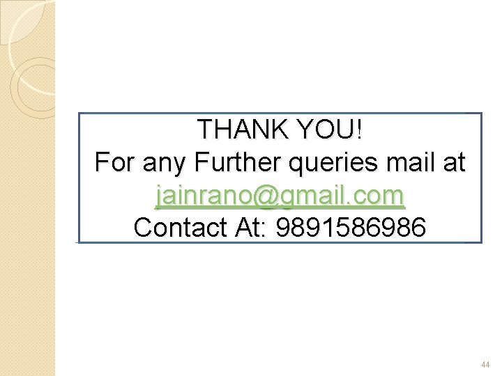 THANK YOU! For any Further queries mail at jainrano@gmail. com Contact At: 9891586986 44