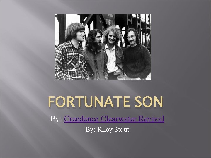 FORTUNATE SON By: Creedence Clearwater Revival By: Riley Stout 
