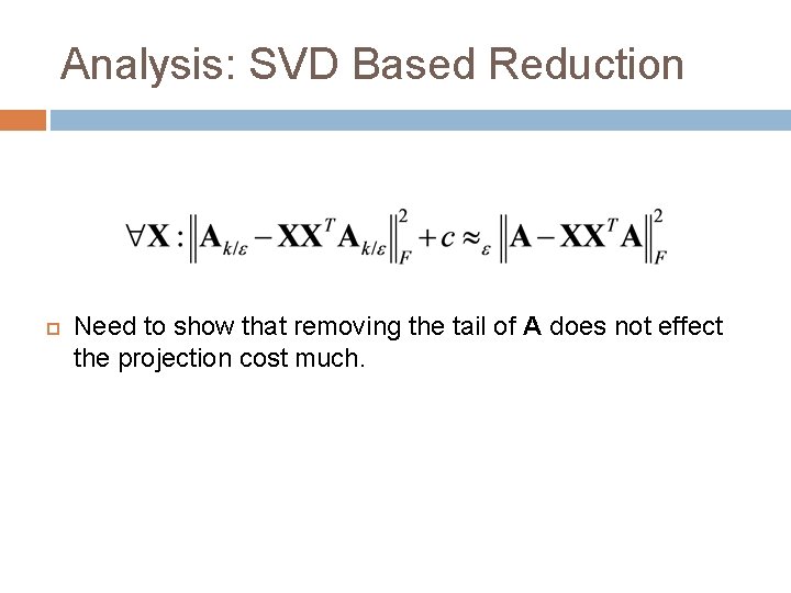 Analysis: SVD Based Reduction Need to show that removing the tail of A does Analysis: SVD Based Reduction Need to show that removing the tail of A does
