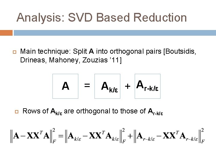 Analysis: SVD Based Reduction Main technique: Split A into orthogonal pairs [Boutsidis, Drineas, Mahoney, Analysis: SVD Based Reduction Main technique: Split A into orthogonal pairs [Boutsidis, Drineas, Mahoney,