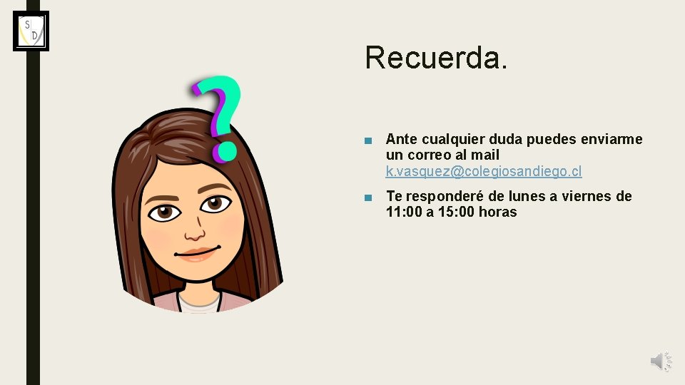 Recuerda. ■ Ante cualquier duda puedes enviarme un correo al mail k. vasquez@colegiosandiego. cl