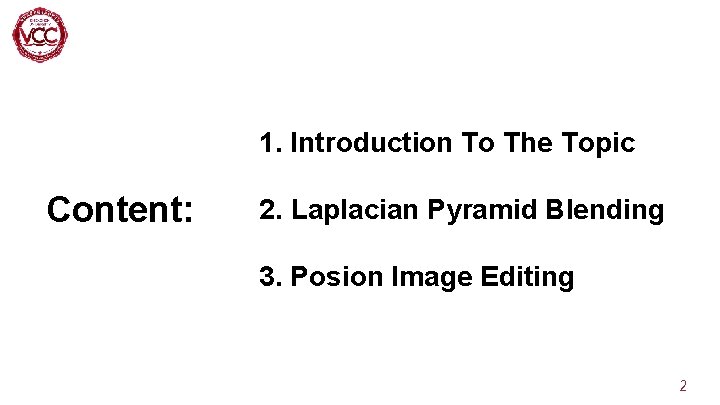 1. Introduction To The Topic Content: 2. Laplacian Pyramid Blending 3. Posion Image Editing