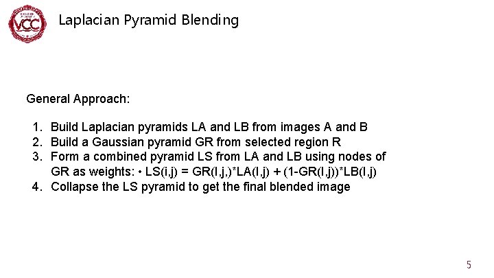 Laplacian Pyramid Blending General Approach: 1. Build Laplacian pyramids LA and LB from images