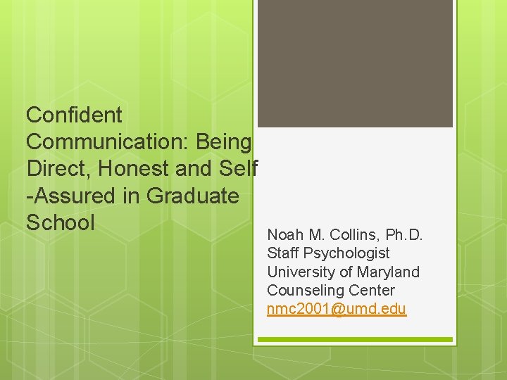 Confident Communication: Being Direct, Honest and Self -Assured in Graduate School Noah M. Collins,