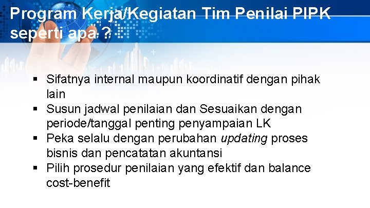 Program Kerja/Kegiatan Tim Penilai PIPK seperti apa ? § Sifatnya internal maupun koordinatif dengan