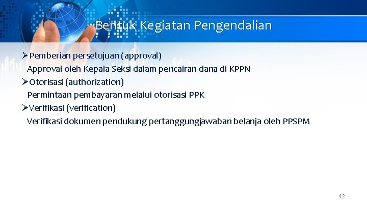 Bentuk Kegiatan Pengendalian ØPemberian persetujuan (approval) Approval oleh Kepala Seksi dalam pencairan dana di