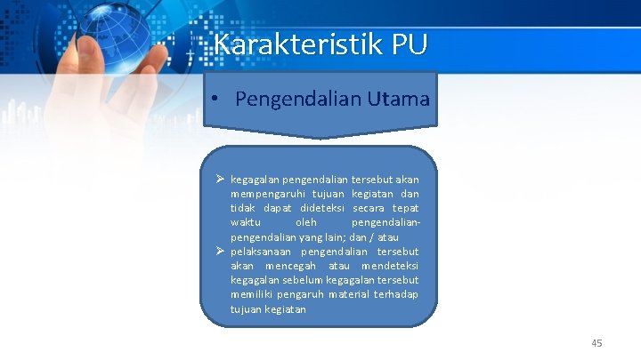 Karakteristik PU • Pengendalian Utama Ø kegagalan pengendalian tersebut akan mempengaruhi tujuan kegiatan dan