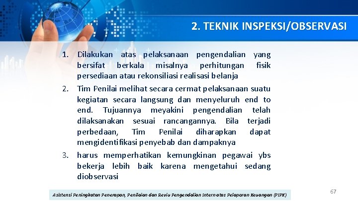 2. TEKNIK INSPEKSI/OBSERVASI 1. Dilakukan atas pelaksanaan pengendalian yang bersifat berkala misalnya perhitungan fisik