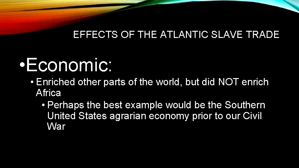 EFFECTS OF THE ATLANTIC SLAVE TRADE • Economic: • Enriched other parts of the