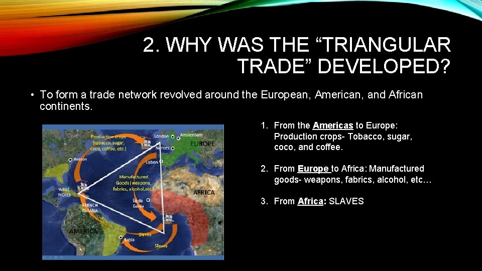 2. WHY WAS THE “TRIANGULAR TRADE” DEVELOPED? • To form a trade network revolved