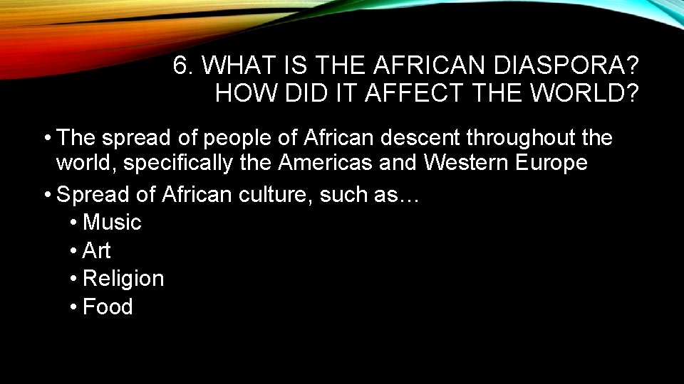 6. WHAT IS THE AFRICAN DIASPORA? HOW DID IT AFFECT THE WORLD? • The