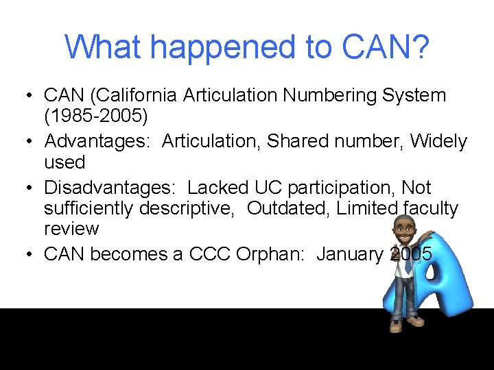 What happened to CAN? • CAN (California Articulation Numbering System (1985 -2005) • Advantages: