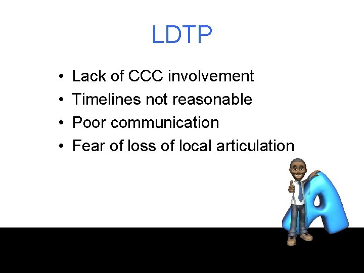 LDTP • • Lack of CCC involvement Timelines not reasonable Poor communication Fear of