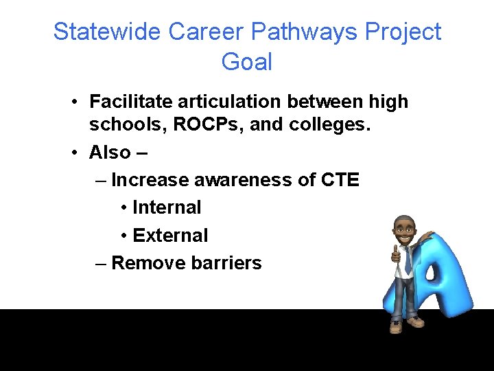 Statewide Career Pathways Project Goal • Facilitate articulation between high schools, ROCPs, and colleges.