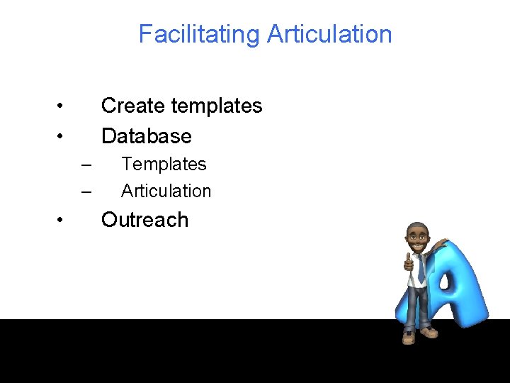 Facilitating Articulation • • Create templates Database – – • Templates Articulation Outreach 