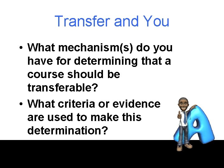 Transfer and You • What mechanism(s) do you have for determining that a course