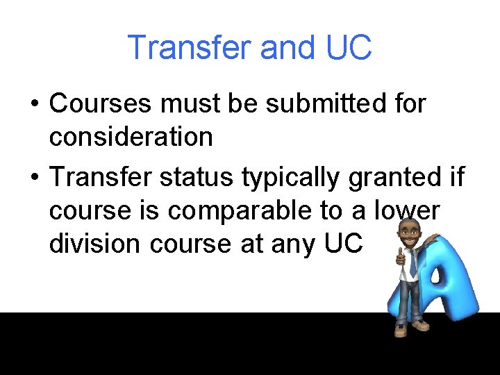 Transfer and UC • Courses must be submitted for consideration • Transfer status typically