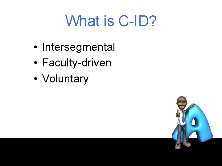 What is C-ID? • Intersegmental • Faculty-driven • Voluntary 