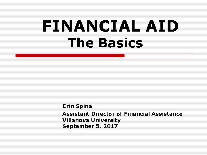 FINANCIAL AID The Basics Erin Spina Assistant Director of Financial Assistance Villanova University September