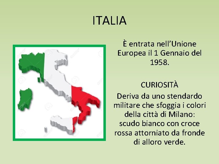 ITALIA È entrata nell’Unione Europea il 1 Gennaio del 1958. CURIOSITÀ Deriva da uno