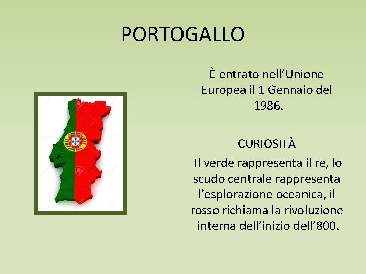 PORTOGALLO È entrato nell’Unione Europea il 1 Gennaio del 1986. CURIOSITÀ Il verde rappresenta