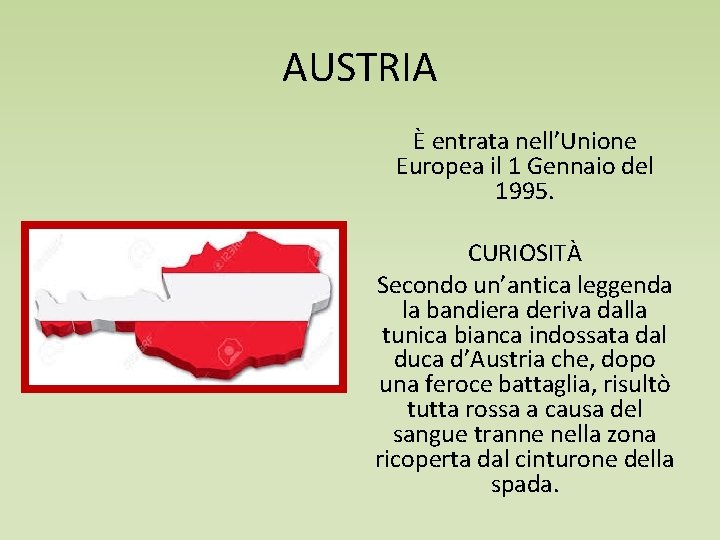 AUSTRIA È entrata nell’Unione Europea il 1 Gennaio del 1995. CURIOSITÀ Secondo un’antica leggenda