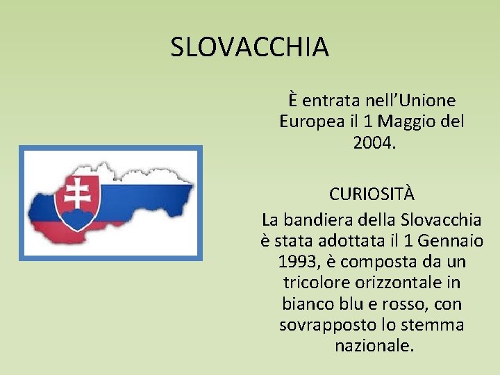 SLOVACCHIA È entrata nell’Unione Europea il 1 Maggio del 2004. CURIOSITÀ La bandiera della