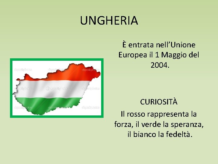 UNGHERIA È entrata nell’Unione Europea il 1 Maggio del 2004. CURIOSITÀ Il rosso rappresenta