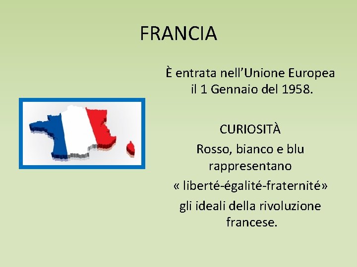 FRANCIA È entrata nell’Unione Europea il 1 Gennaio del 1958. CURIOSITÀ Rosso, bianco e