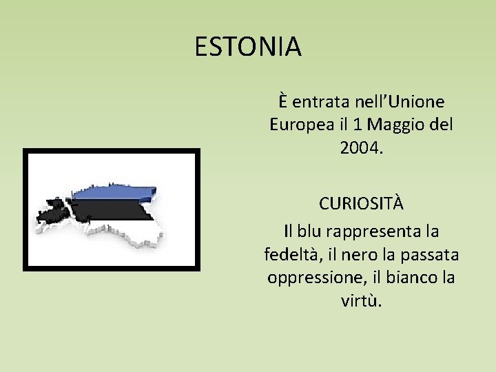 ESTONIA È entrata nell’Unione Europea il 1 Maggio del 2004. CURIOSITÀ Il blu rappresenta