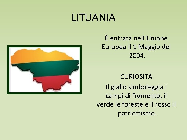 LITUANIA È entrata nell’Unione Europea il 1 Maggio del 2004. CURIOSITÀ Il giallo simboleggia