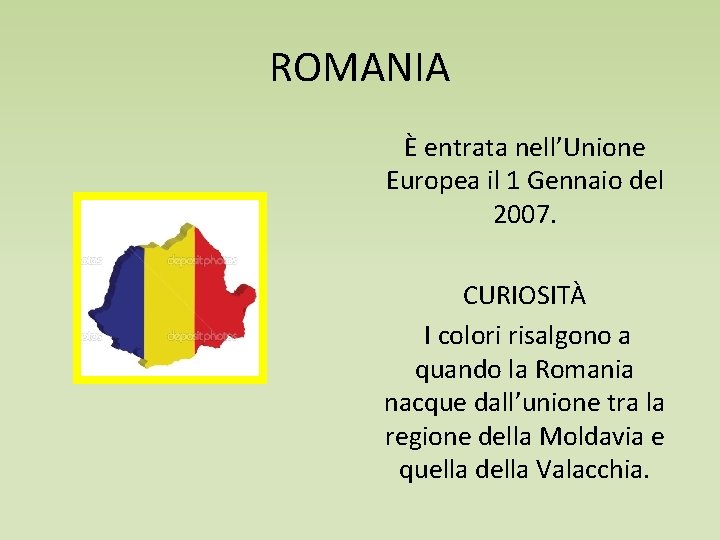 ROMANIA È entrata nell’Unione Europea il 1 Gennaio del 2007. CURIOSITÀ I colori risalgono