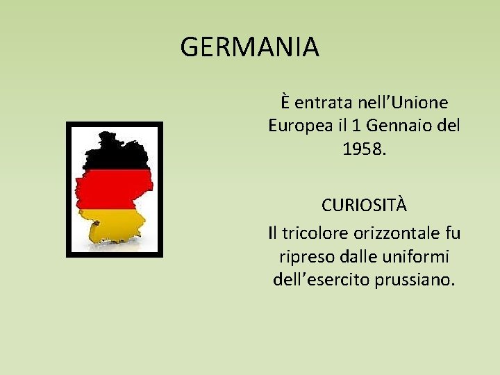 GERMANIA È entrata nell’Unione Europea il 1 Gennaio del 1958. CURIOSITÀ Il tricolore orizzontale