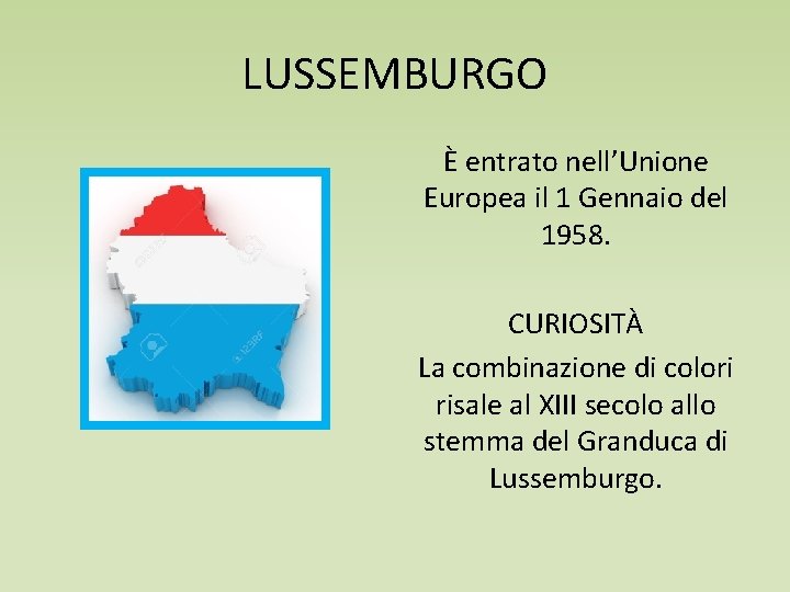 LUSSEMBURGO È entrato nell’Unione Europea il 1 Gennaio del 1958. CURIOSITÀ La combinazione di