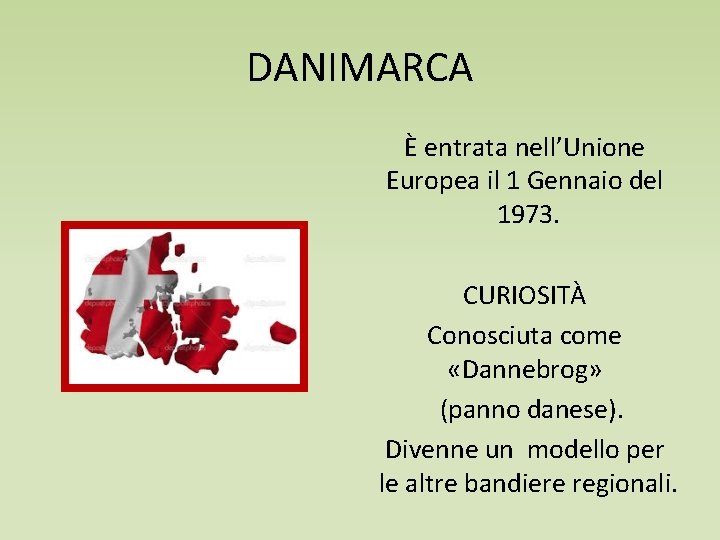 DANIMARCA È entrata nell’Unione Europea il 1 Gennaio del 1973. CURIOSITÀ Conosciuta come «Dannebrog»