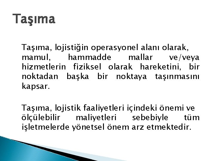 Taşıma, lojistiğin operasyonel alanı olarak, mamul, hammadde mallar ve/veya hizmetlerin fiziksel olarak hareketini, bir